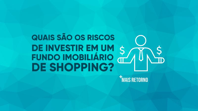 Quais são os riscos de investir em um fundo imobiliário de shopping, ilustração.